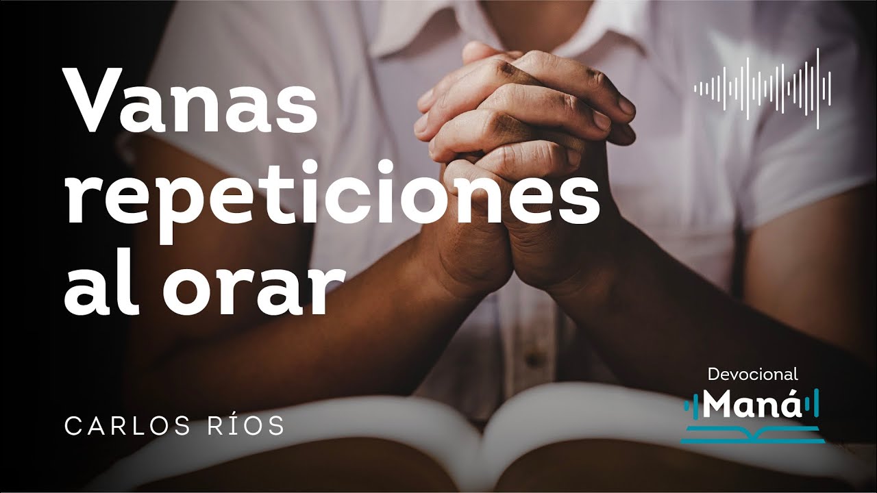 Devocional │ Vanas repeticiones al ORAR