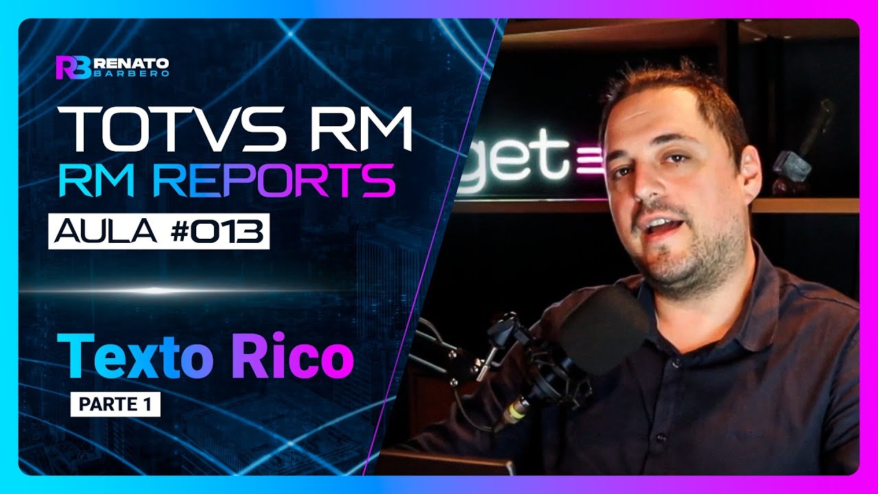 AULA #013  - TOTVS RM - RM Reports - Texto rico - Parte 1