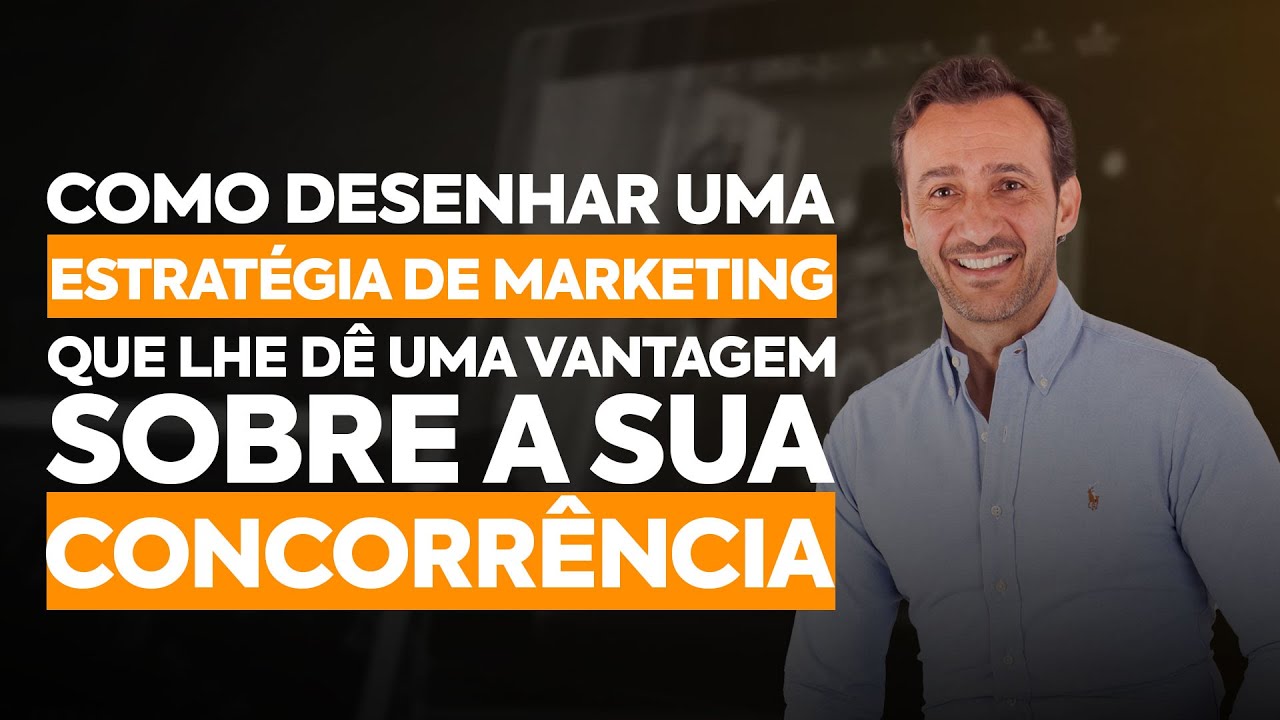 COMO DESENHAR UMA ESTRATÉGIA DE MARKETING QUE LHE DÊ UMA VANTAGEM SOBRE A SUA CONCORRÊNCIA