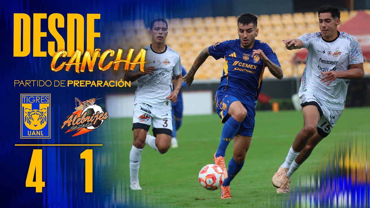 📹 Partido de preparaci&oacute;n | Tigres 4 - 1 | Alebrijes de Oaxaca | Apertura 2025