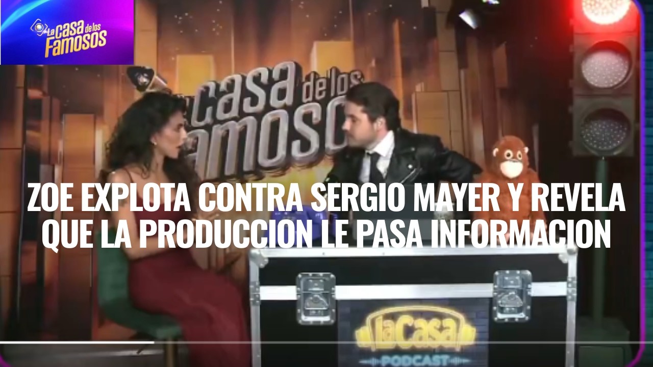 ZOE EXPLOTA CONTRA SERGIO MAYER Y REVELA QUE LA PRODUCCION LE PASA INFORMACION EN LCDLF 6