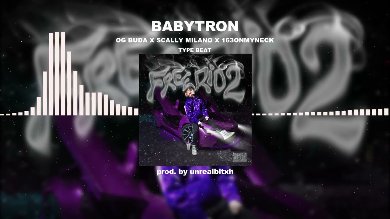 [FREE FOR PROFIT] OG BUDA X SCALLY MILANO X 163ONMYNECK - «BABYTRON» | FREERIO 2 TYPE BEAT 2022