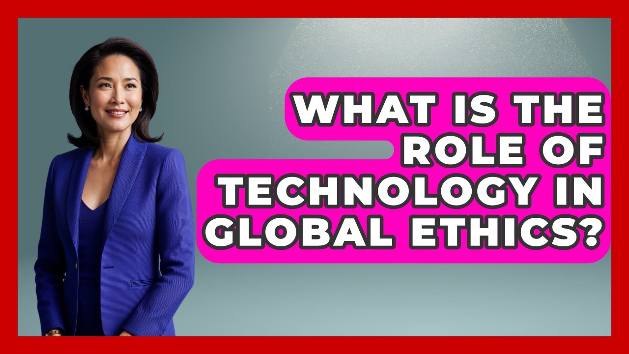 What Is The Role Of Technology In Global Ethics? - The Ethical Compass