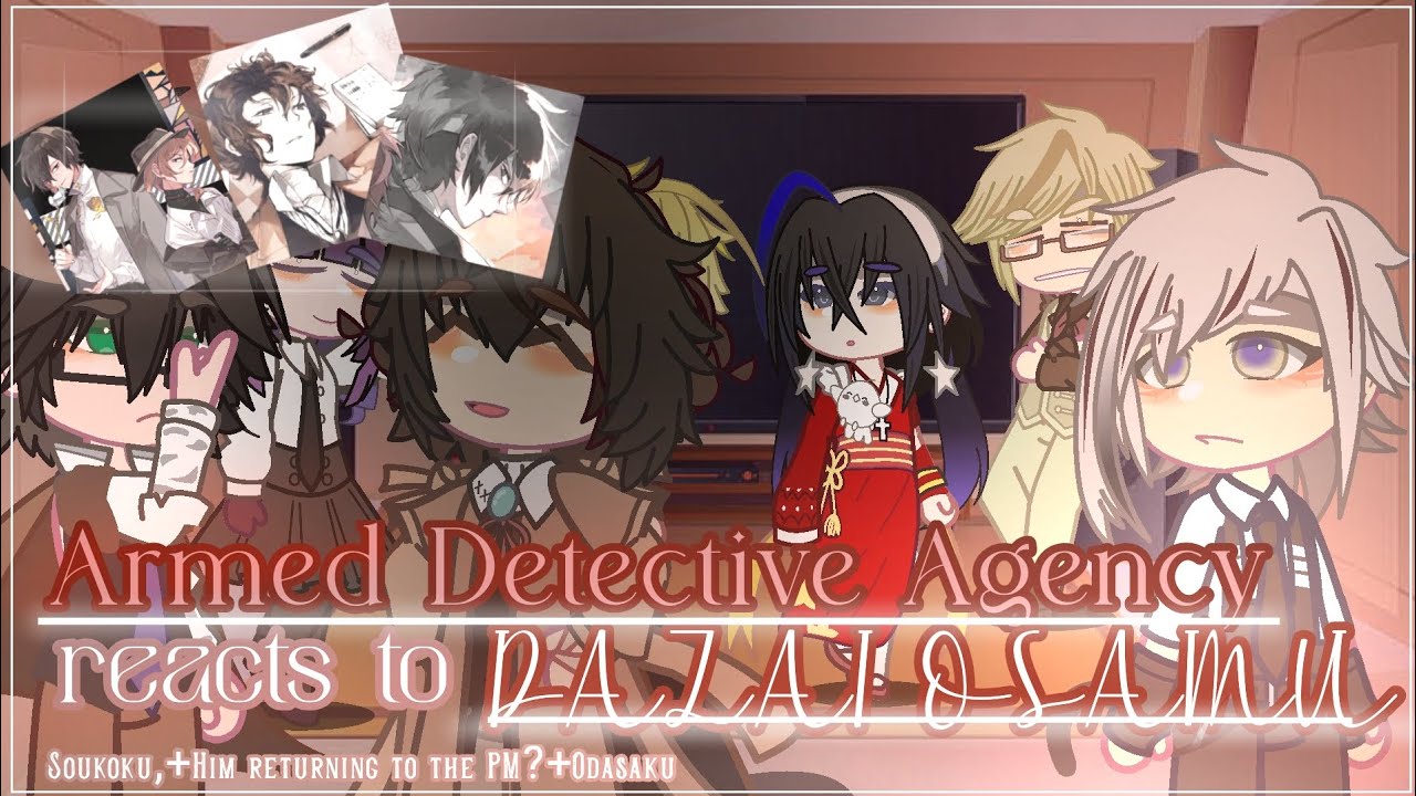The Armed Detective Agency reacts to Dazai Osamu || Soukoku+Dazai's return to the PM? || [Gacha BSD]