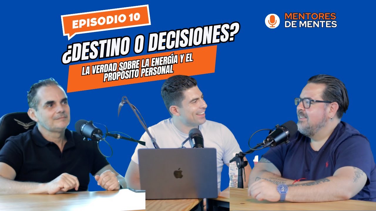 Mentores de Mentes Ep10.- ¿Destino o decisiones? La verdad sobre la energía y el propósito personal