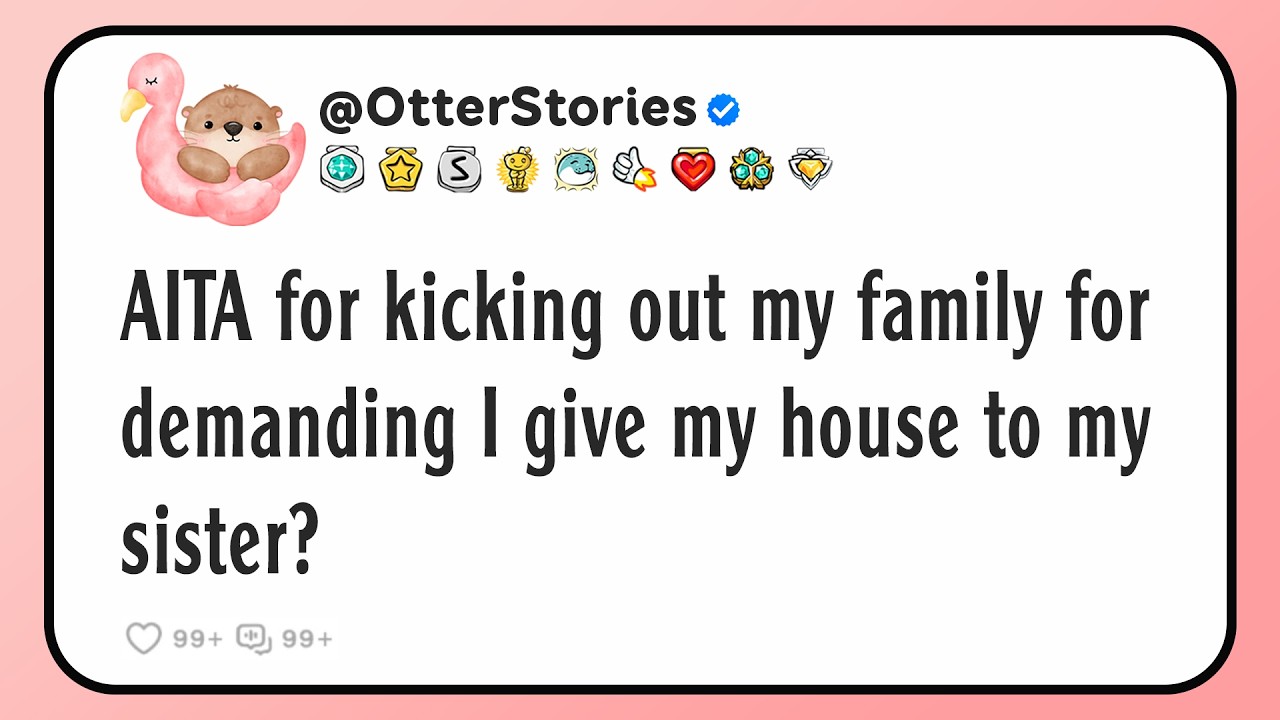 AITA for kicking out my family for demanding I give my house to my sister?