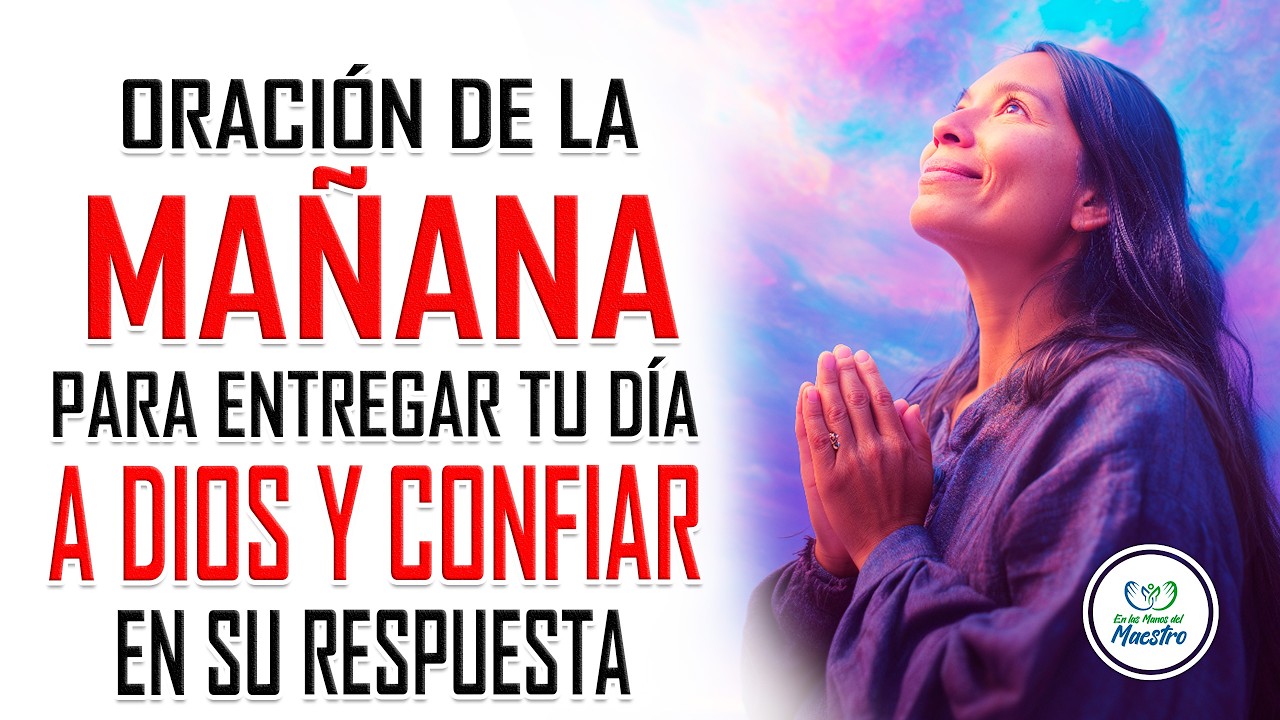 Oración de la MAÑANA para entregar tu día a Dios y confiar en su respuesta