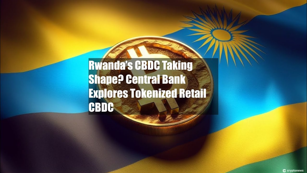 Rwanda&rsquo;s CBDC Taking Shape? Central Bank Explores Tokenized Retail