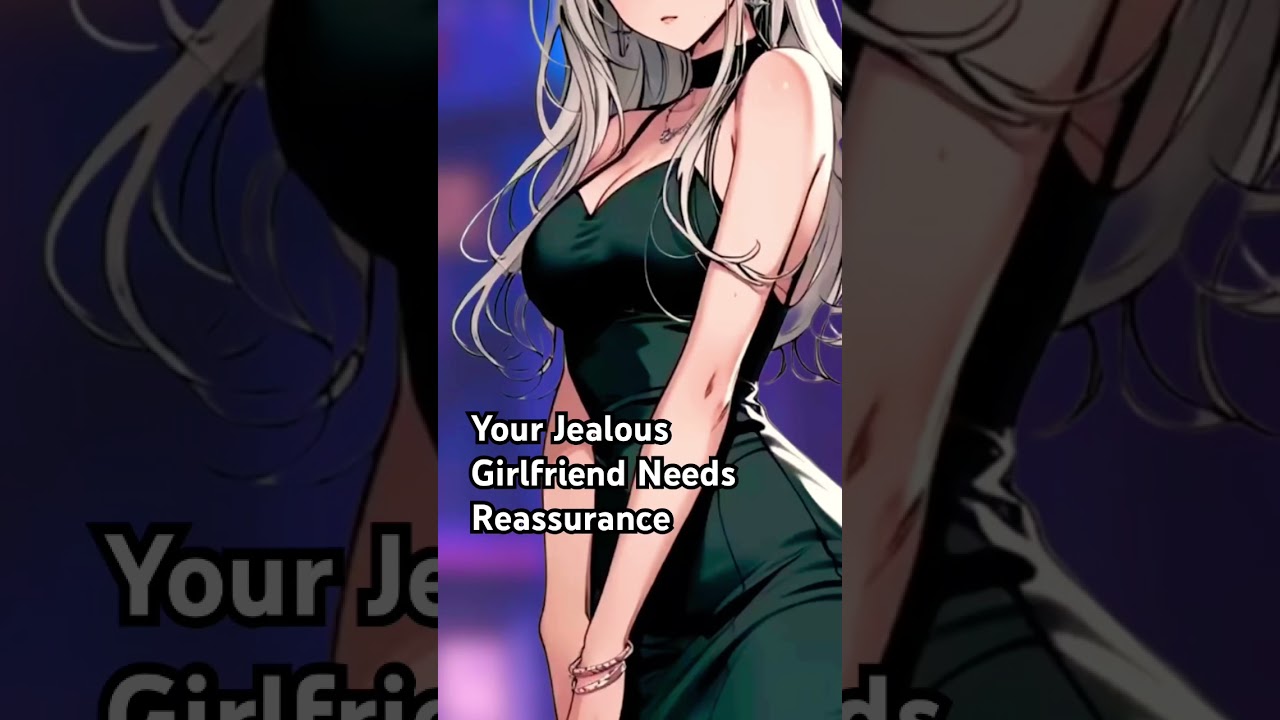 Comforting Your Jealous GF 