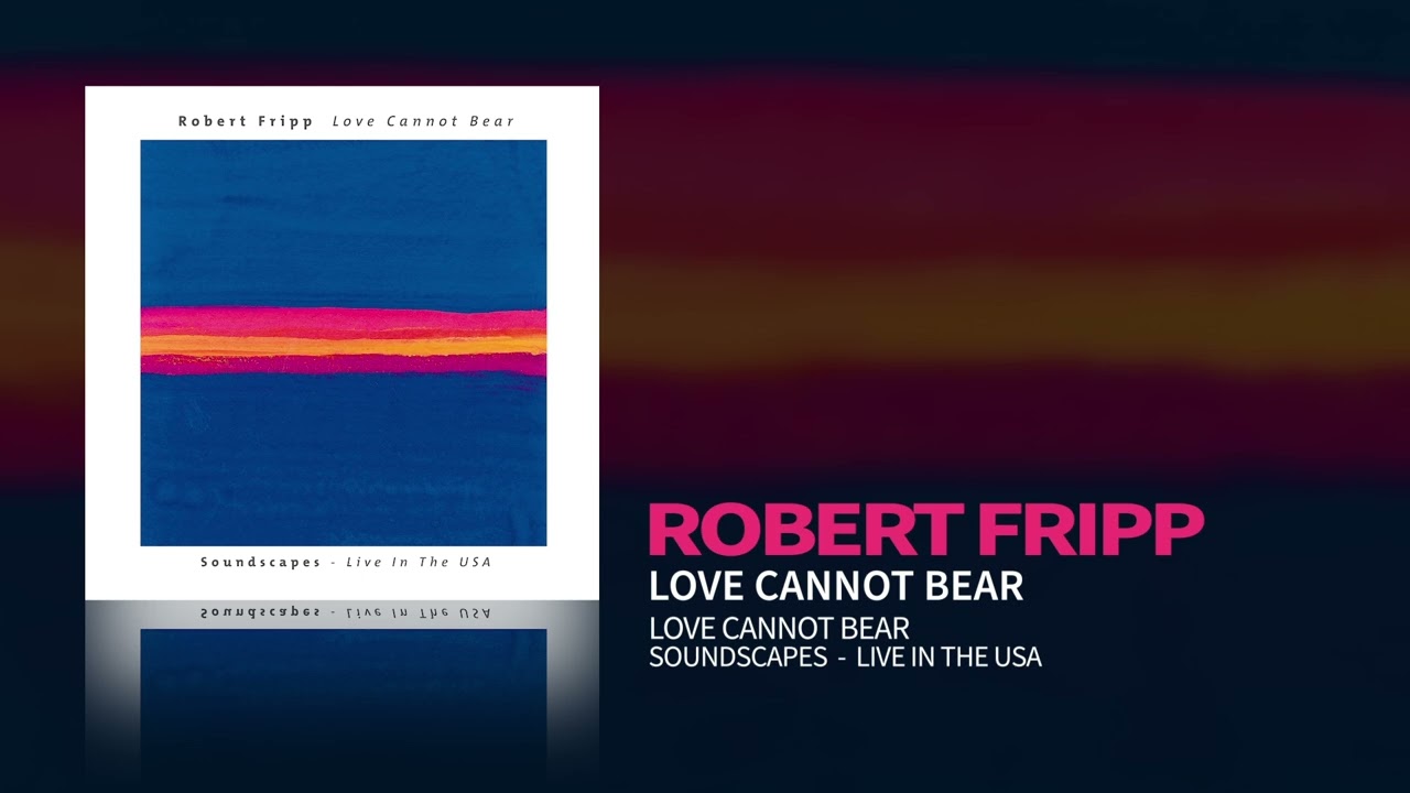 Robert Fripp - Love Cannot Bear (Love Cannot Bear: Soundscapes (Live In The USA))