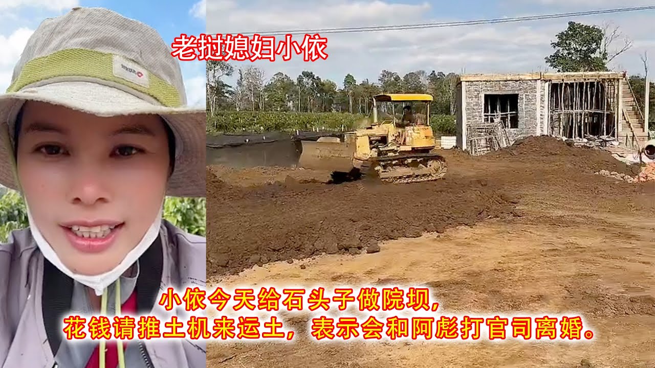 小依今天给石头子做院坝，花钱请推土机来运土，表示会和阿彪打官司离婚。