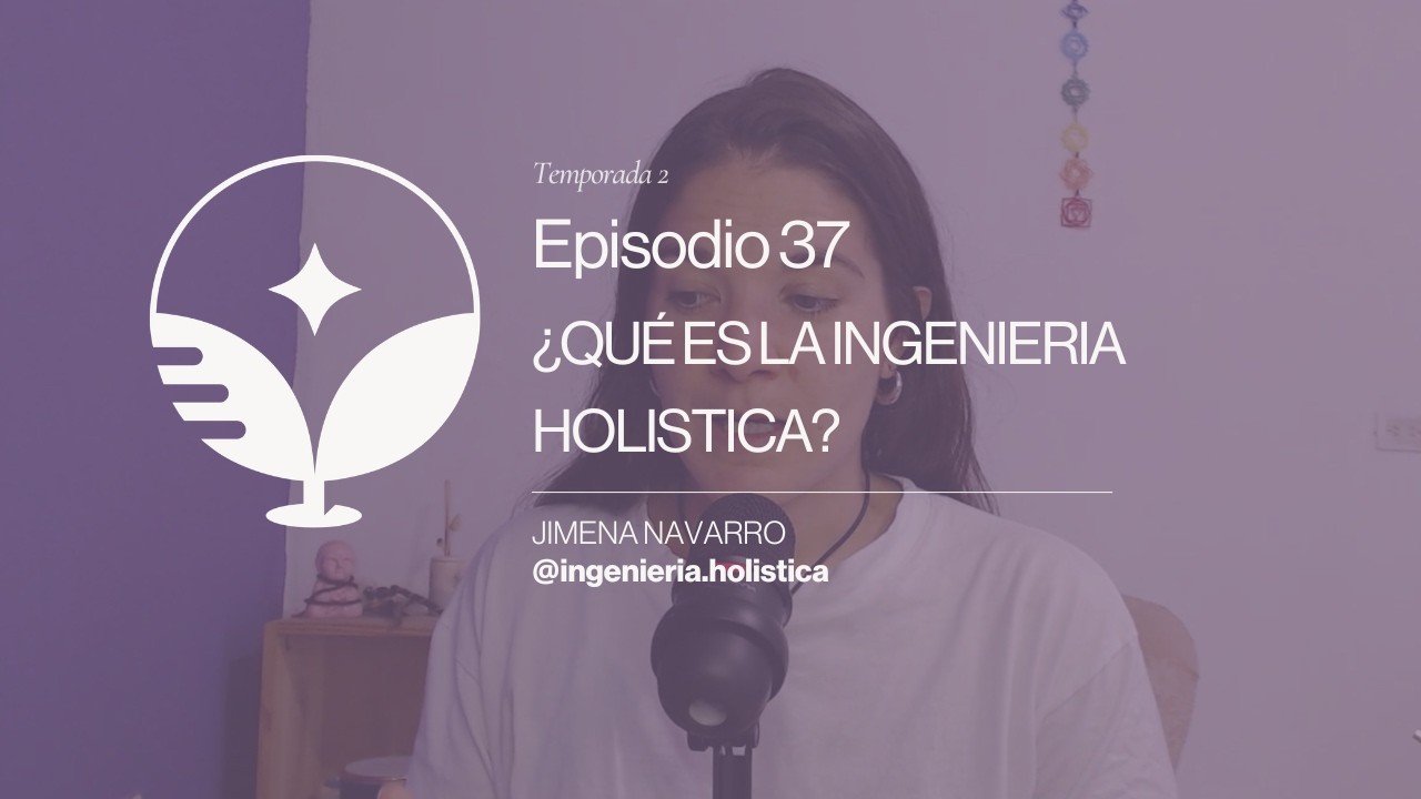🎙 PODCAST: Ingenieria para el Alma | T2 - Ep. 37: ¿Qué es la Ingeniería Holística?