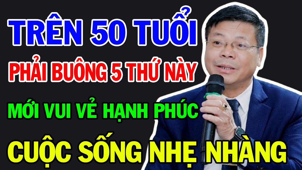 5 ĐIỀU BUÔNG BỎ  Ở TUỔI 50 ĐỂ SỐNG NHẸ NHÀNG & HẠNH PHÚC HƠN | Triết Lý Tuổi Già