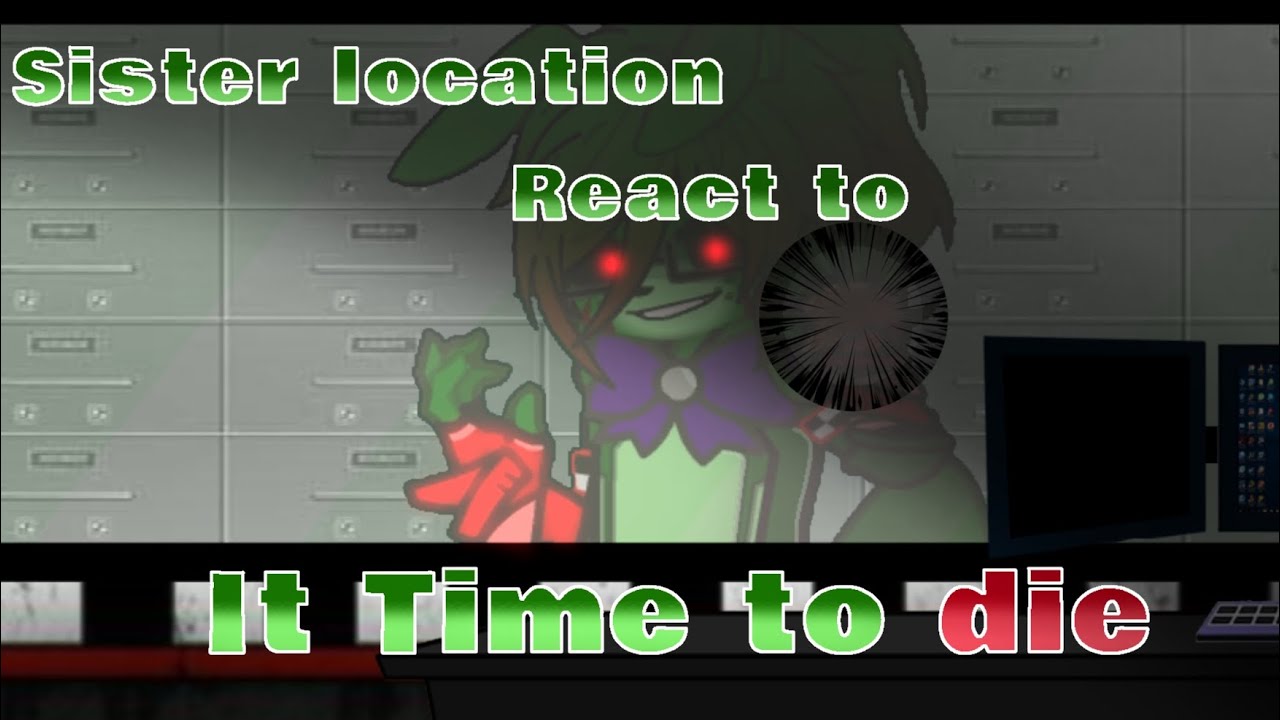 Sister location react to fnaf song (It time to die)|| Gacha x FNAF|| let's go