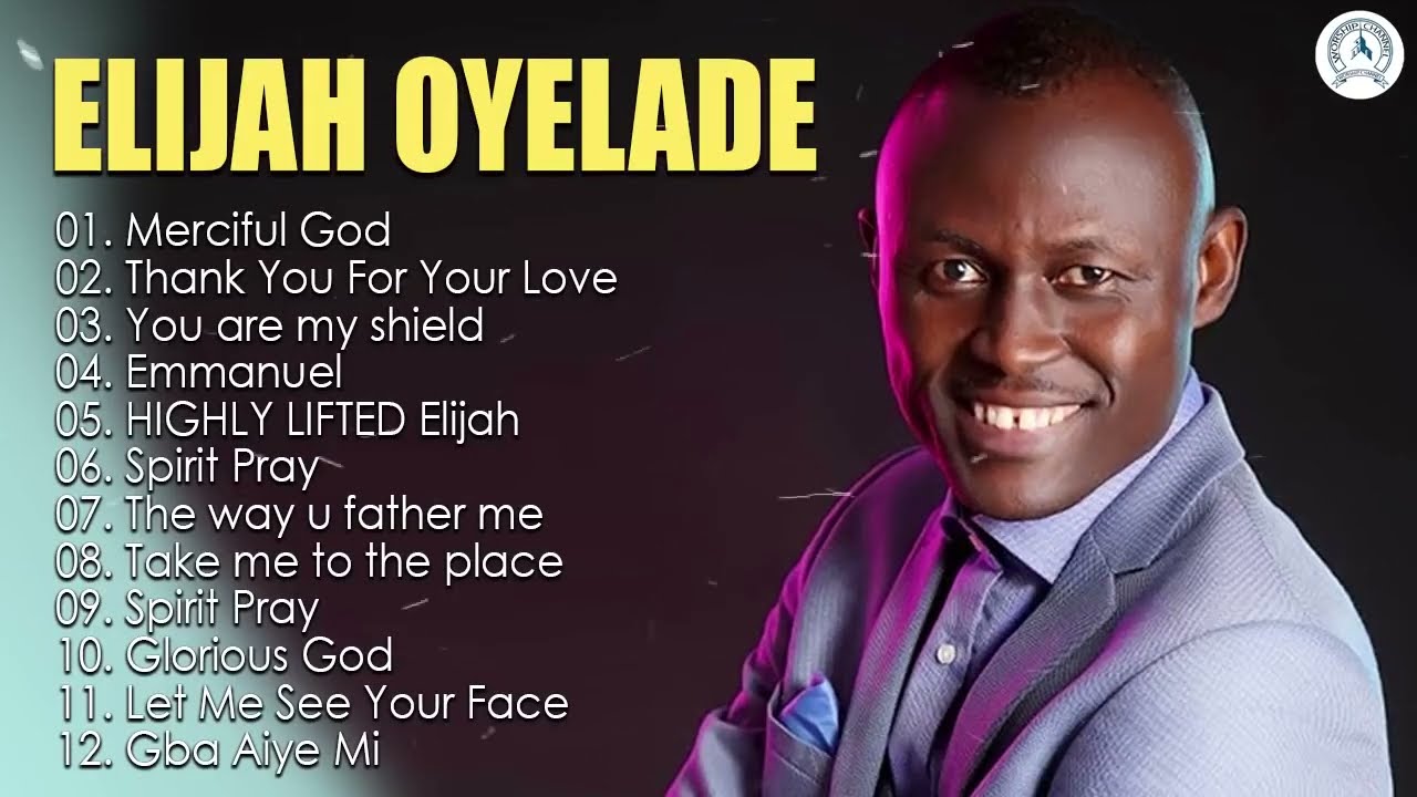 Best of Elijah Oyelade -Nigerian Christain Songs-Latest Nigerian Worship Songs