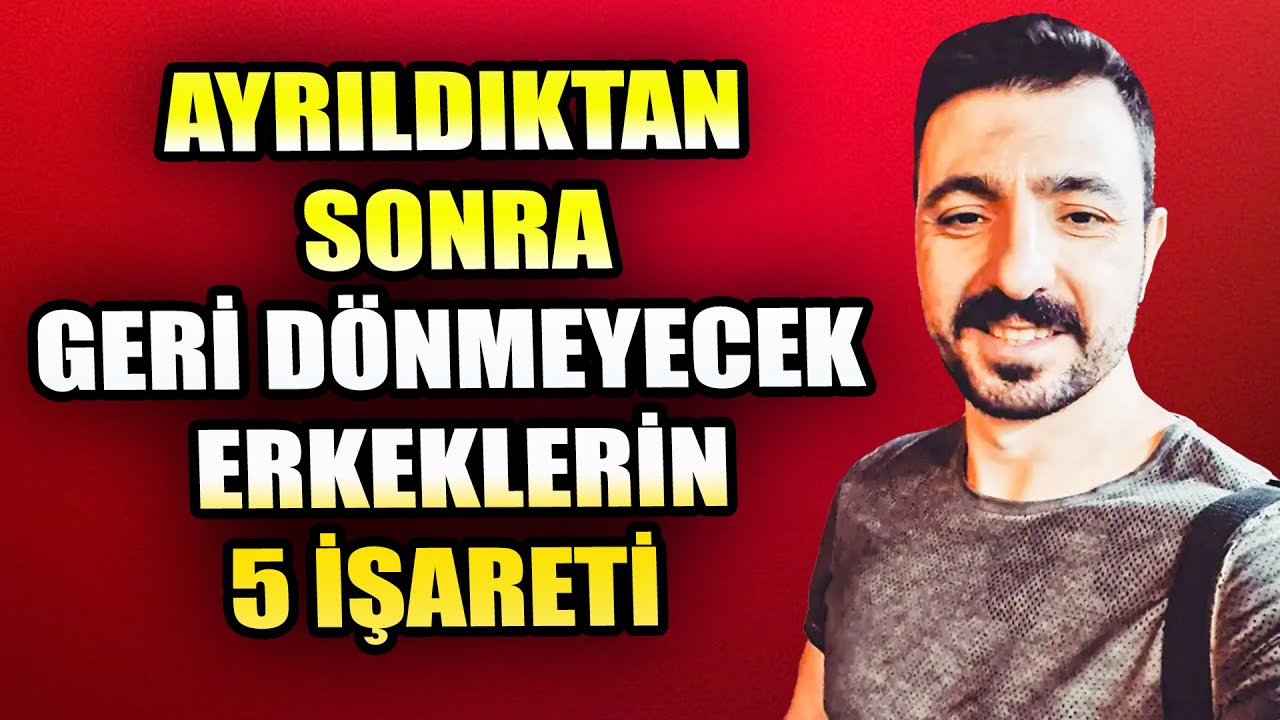 AYRILDIKTAN SONRA GERİ DÖNMEYECEK ERKEKLERİN 5 İŞARETİ