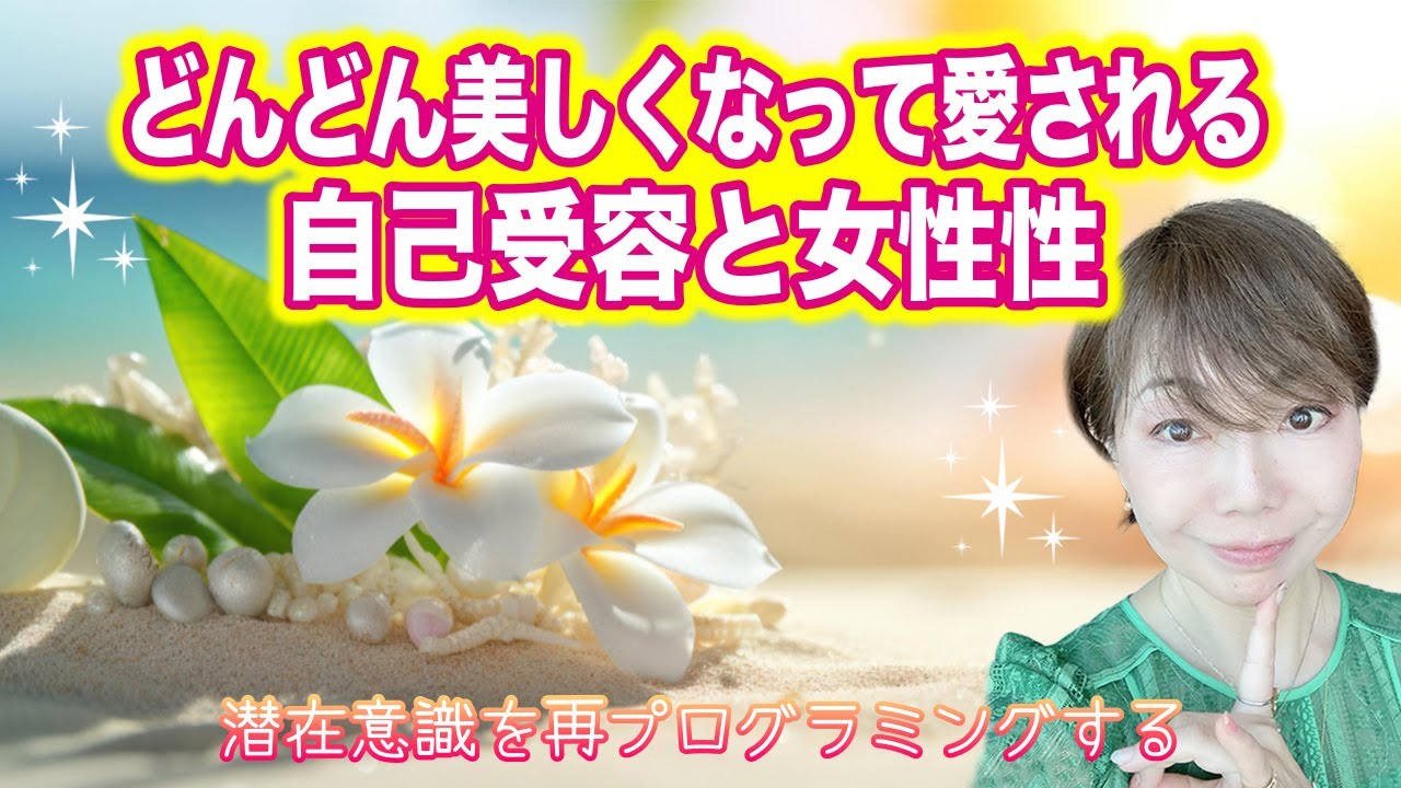 【女性性】美しさ・自己愛・恋愛・受容の考え方｜どんどん美しくなって愛される自己受容の思考法｜潜在意識を再プログラミングする