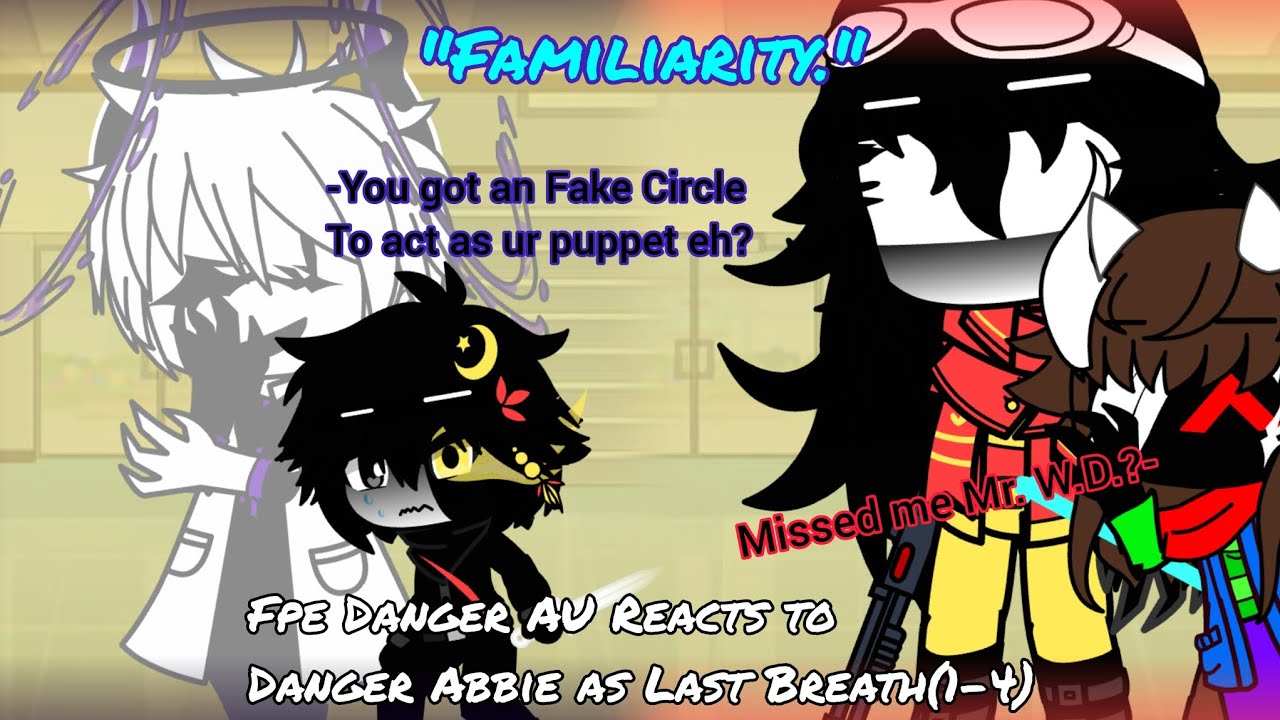 Fpe Danger AU Reacts to Danger Abbie as Last Breath(phase 1-4)