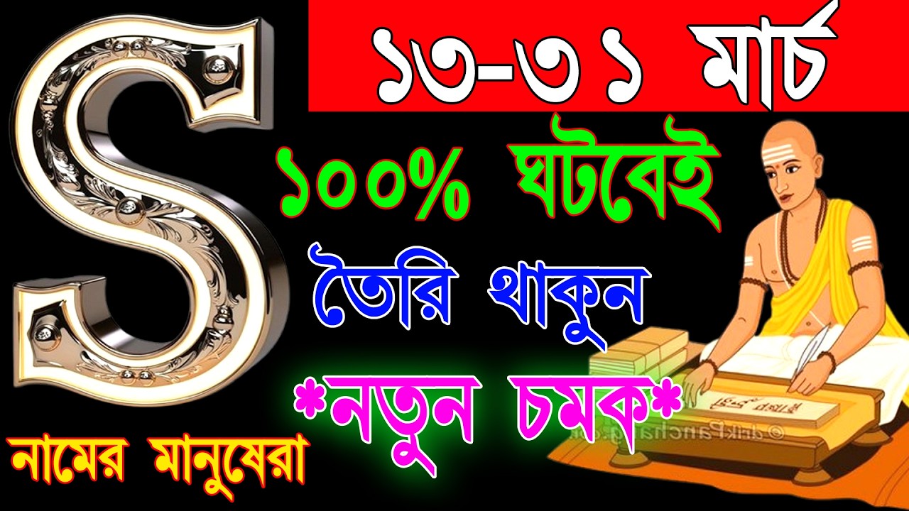 অবশ্যই দেখুন 🔥🔥 S নামের মানুষদের 13-31 মার্চ বিশেষ ভাগ্যফল।। S Name Meaning In BENGALI. S ASTROLOGY