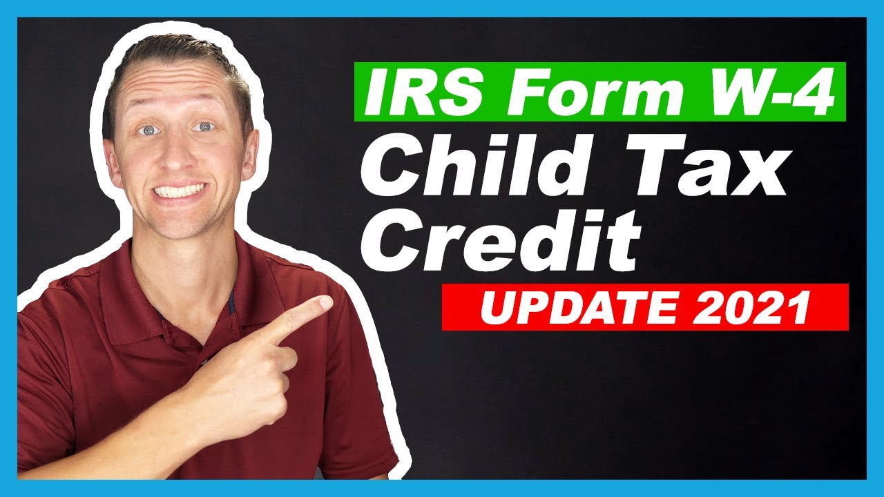 IRS Form W4 and Child Tax Credit 2021 Update