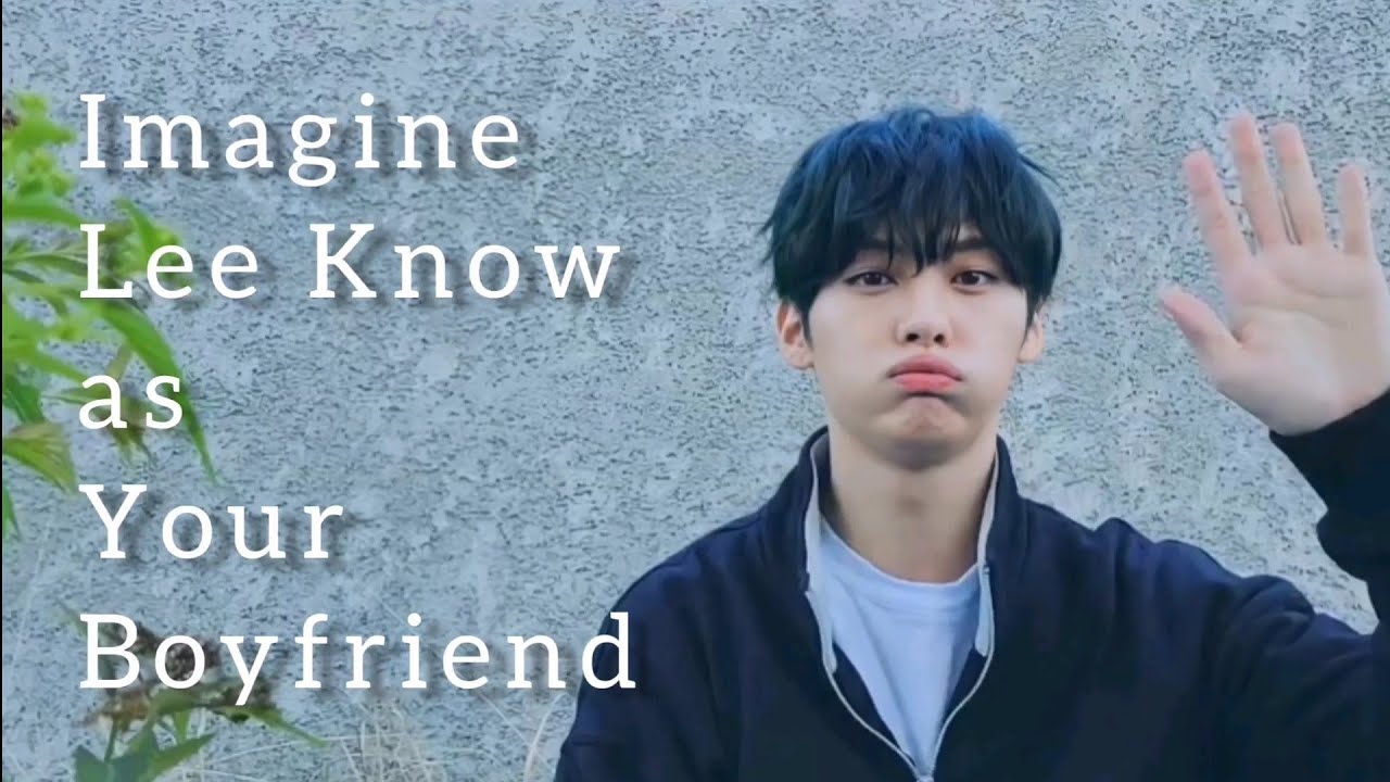 Imagine Lee Know as Your Boyfriend