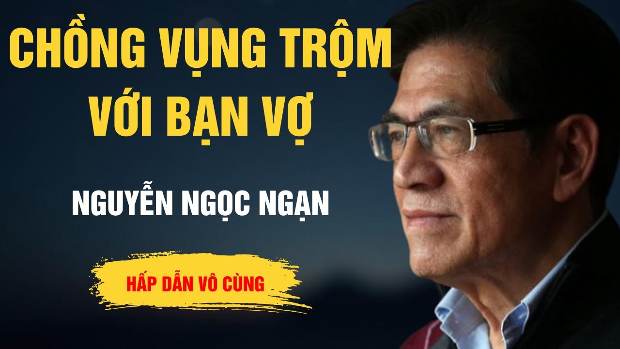 Truyện Hay Nguyễn Ngọc Ngạn - Chồng Vụng Trộm Với Bạn Vợ - Kể Chuyện Đêm Khuya