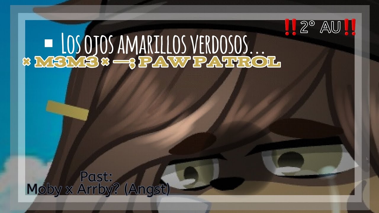 Los ojos amarillos verdosos... &times; M3M3 &times; &mdash;;Paw Patrol &times; GC|| 🐙x🌭 Au&deg;2. (Not Original)