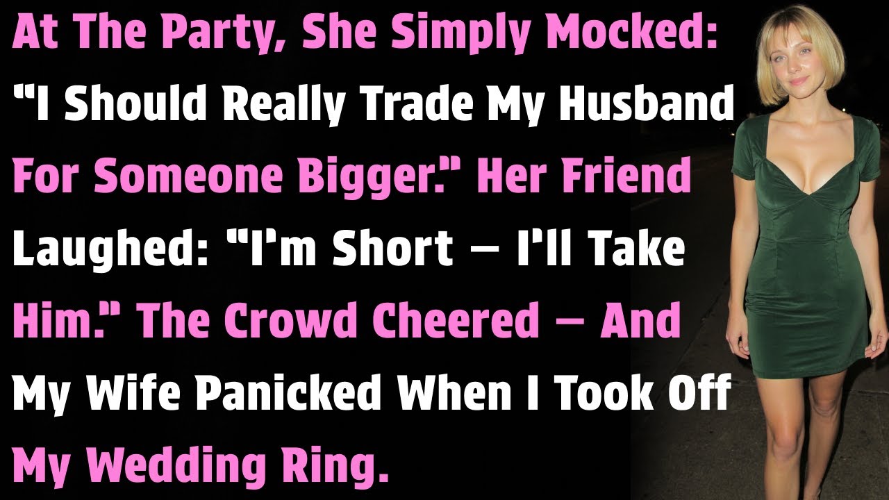 At The Party, She Mocked: “I Should Trade My Husband For Someone Bigger.” Her Friend..