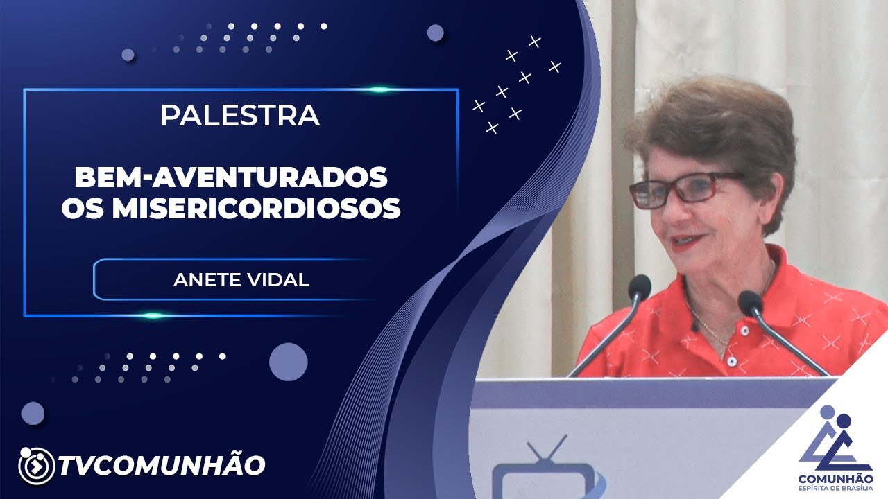 BEM-AVENTURADOS OS MISERICORDIOSOS - Anete Vidal (PALESTRA ESPÍRITA)