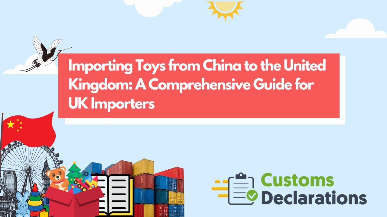 Importing Toys from China to the United Kingdom: A Comprehensive Guide for UK Importers