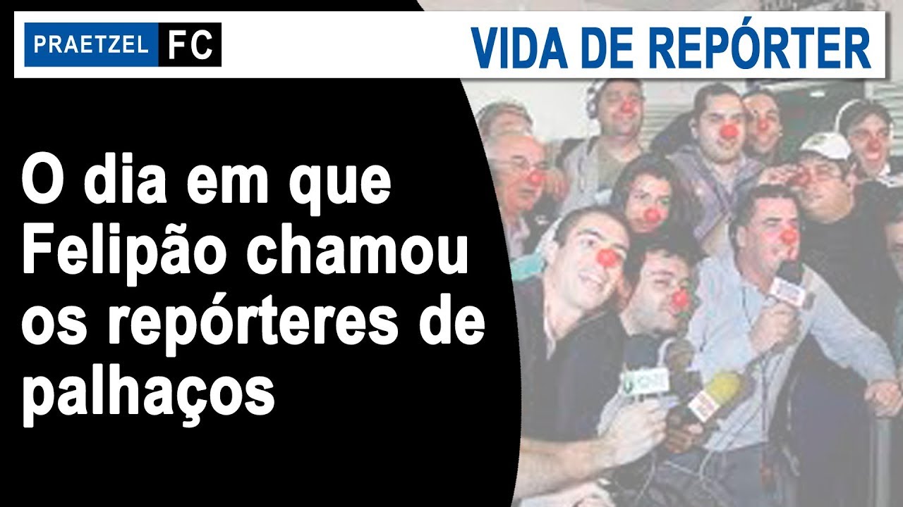 O dia em que Felip&atilde;o chamou os rep&oacute;rteres de palha&ccedil;os