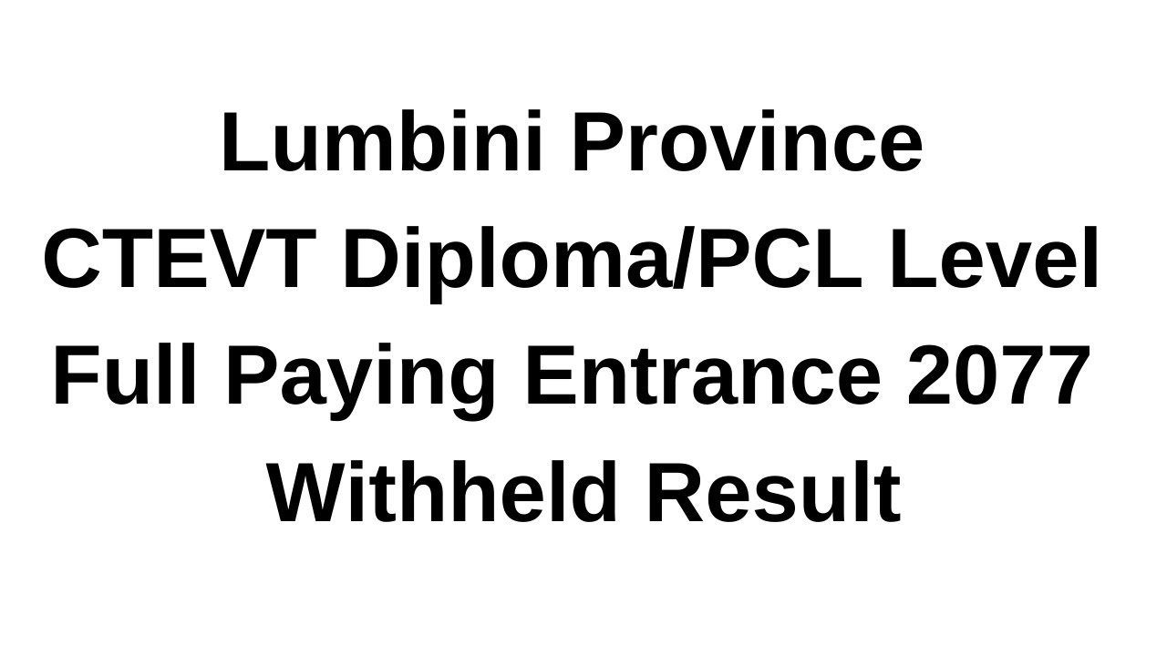 Lumbini Province CTEVT Diploma/PCL Level Full Paying Entrance 2077 Withheld Result