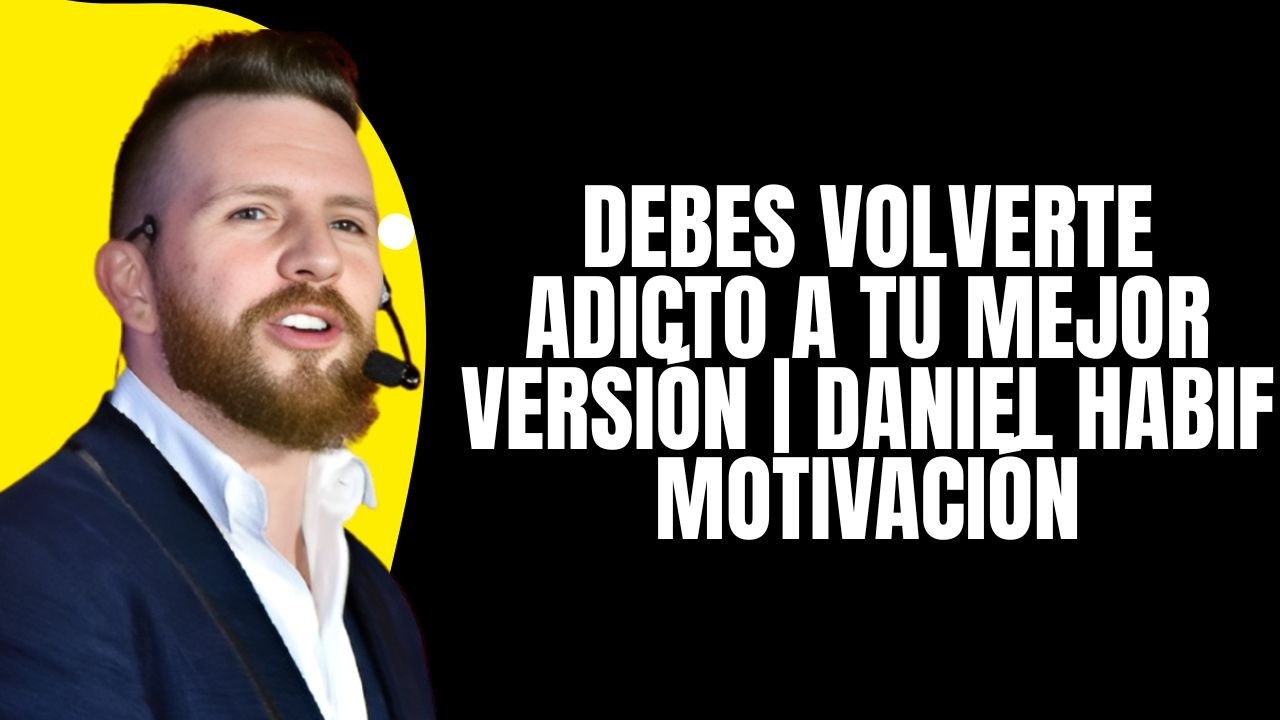 Debes Volverte Adicto a Tu Mejor Versión | Daniel Habif Motivación