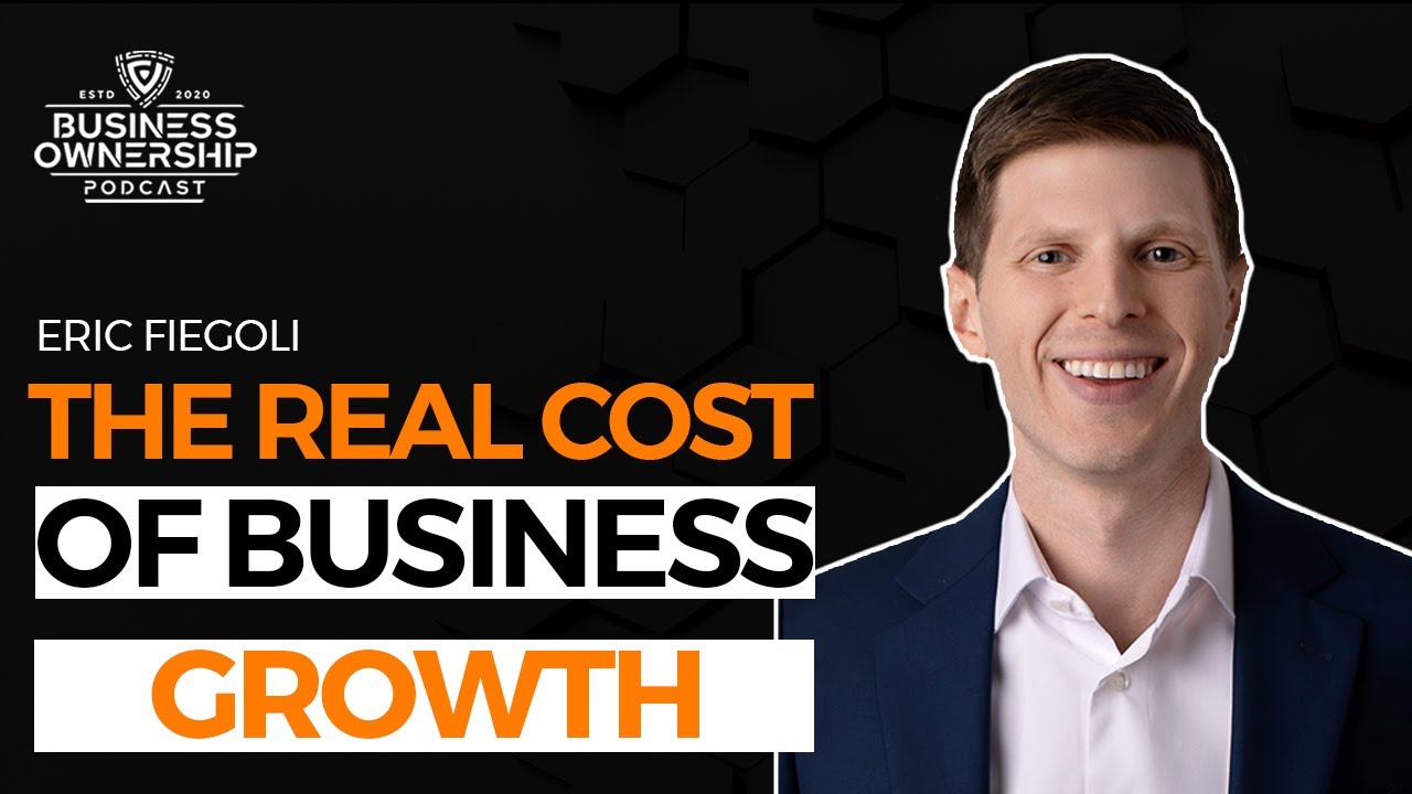 The Real Cost of Business Growth - Eric Fiegoli