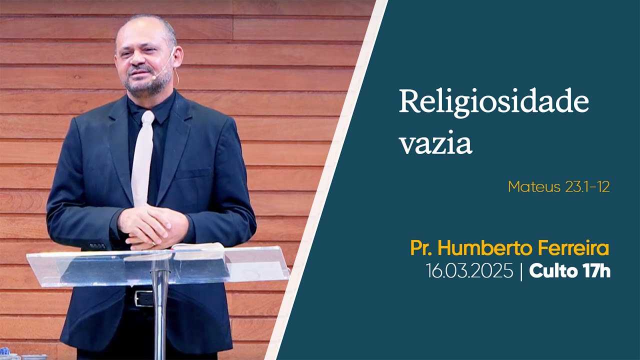 Religiosidade Vazia | Pr. Humberto Ferreira | 16.03.2025