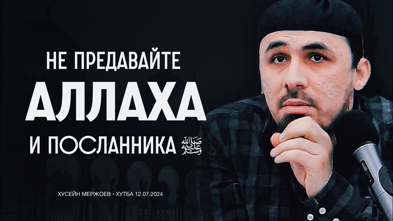 Хӏусейн Мержоев - Не предавайте Аллахӏа и его Посланника. Пятничная хутба от 12.07.2024.