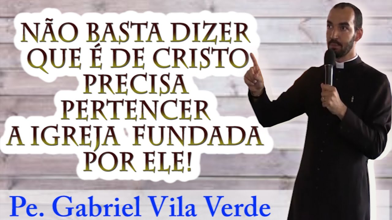 Pe. Gabriel Vila Verde | Não basta dizer que é de Cristo, precisa pertencer à Igreja fundada por Ele