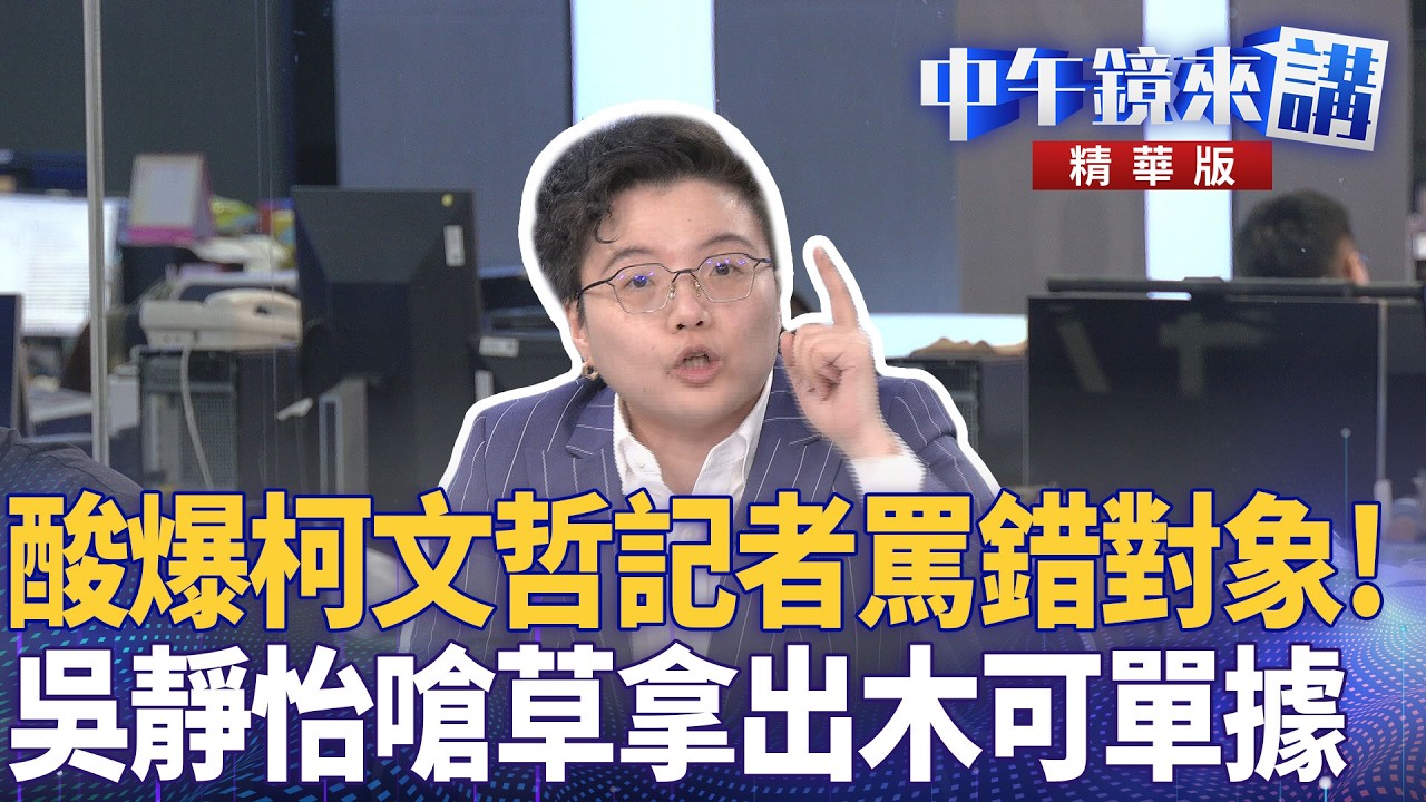 酸爆柯文哲記者罵錯對象！　吳靜怡嗆草拿出木可單據｜苗博雅 吳靜怡 林俊宏 四叉貓｜潘照文｜【#中午鏡來講】20260327