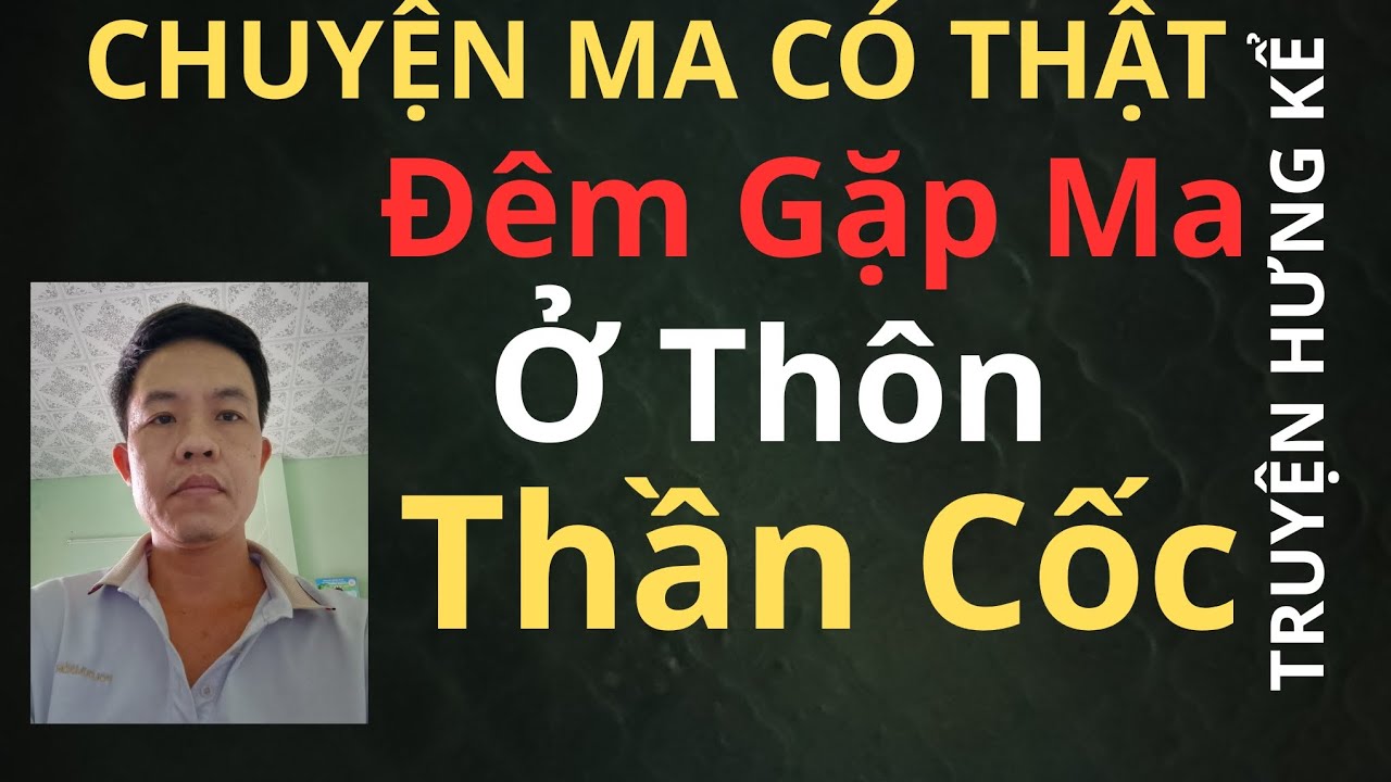 TRUYỆN HƯNG KỂ [ TẬP 78]: Đêm Kinh Hoàng Ở Thôn Thần Cốc – Người Đàn Ông Kể Lại Lần Chạm Mặt Với Ma 