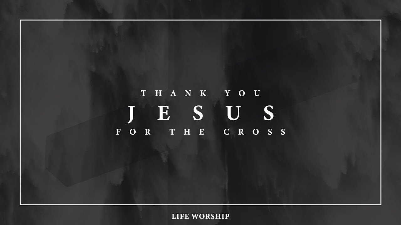 Thank You Jesus for the Cross | LIFE Worship | Official Lyric Video