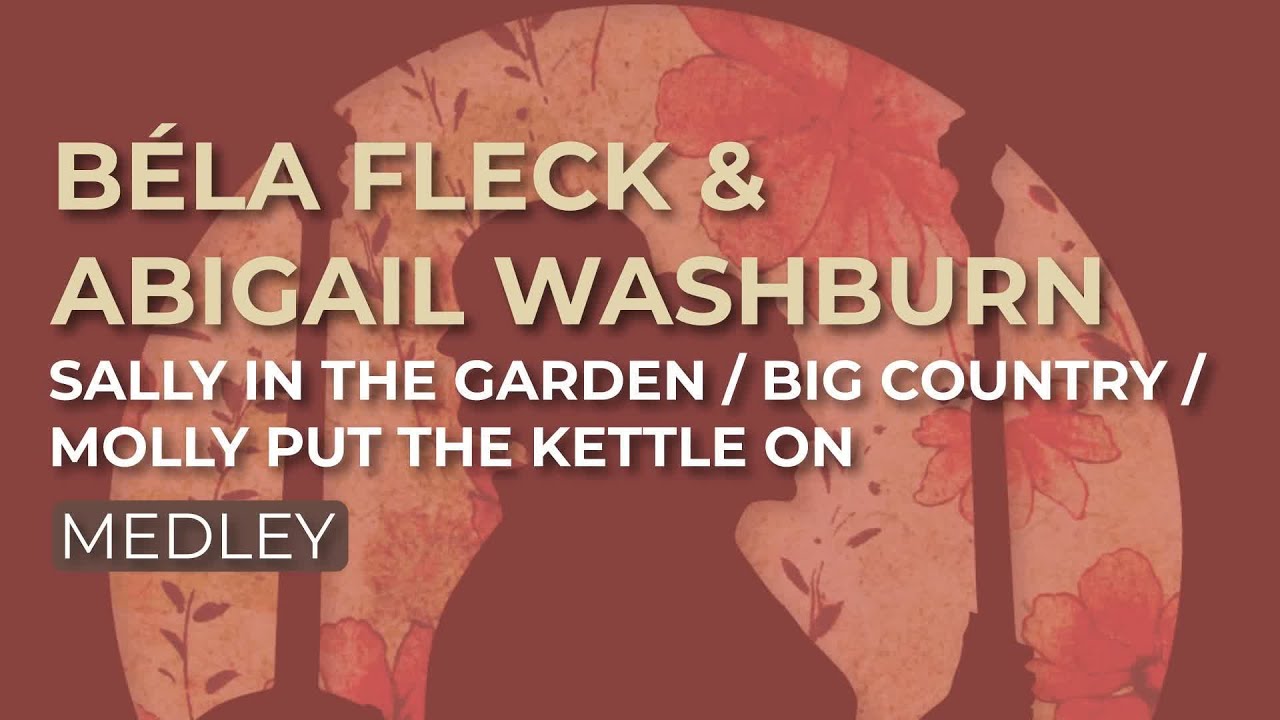 Béla Fleck - Sally In The Garden / Big Country / Molly Put The Kettle On (Official Audio)
