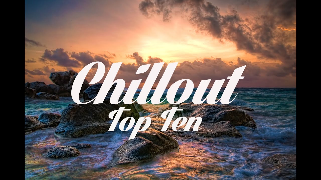 Chillout Top 10 - The Best Chillout Songs Of All Time!