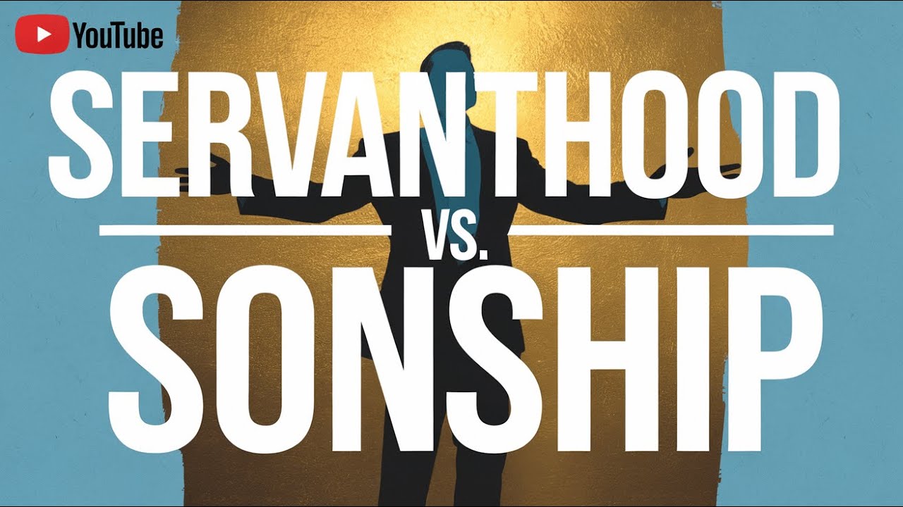 Servanthood vs Sonship  The Game Changer
