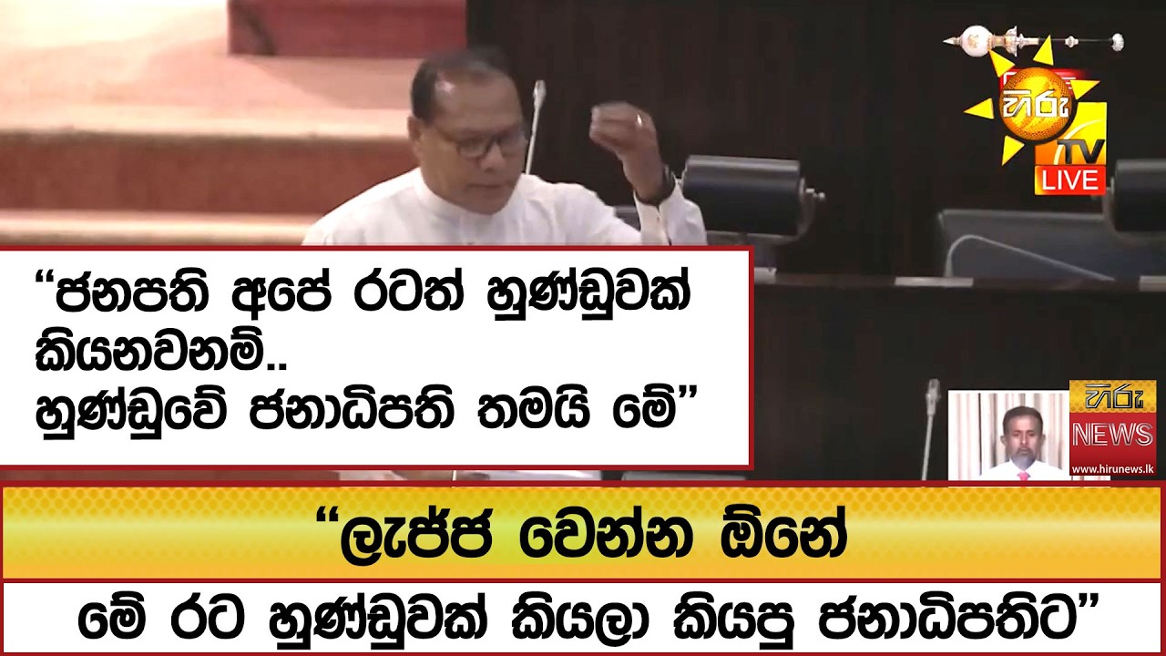 ''ජනපති අපේ රටත් හුණ්ඩුවක් කියනවනම්..හුණ්ඩුවේ ජනාධිපති තමයි මේ'' - Hiru News