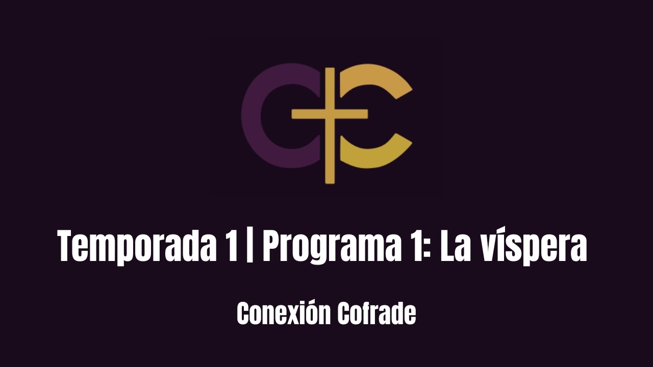 Conexión Cofrade | Programa 1: La víspera