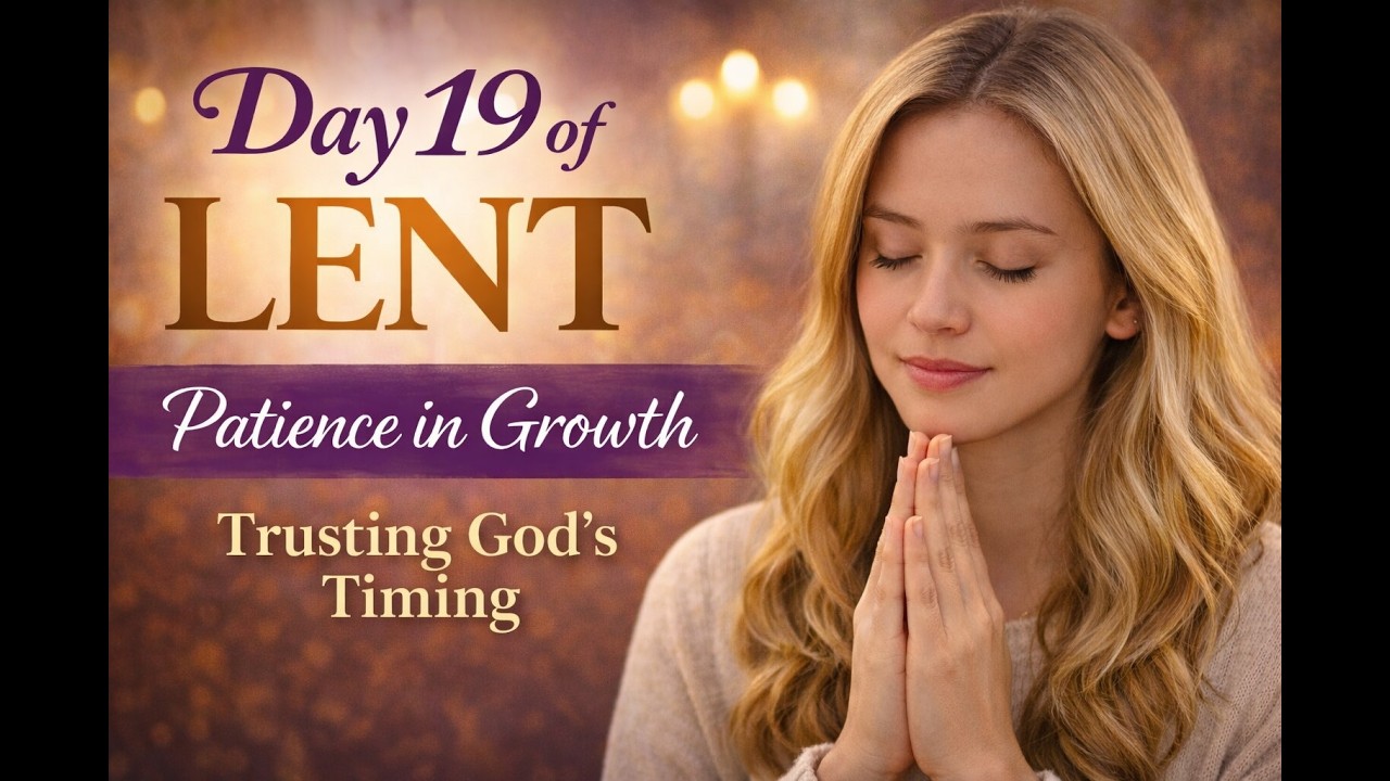 Day 19 of Lent Prayer | Patience in Growth, Trusting God's Timing