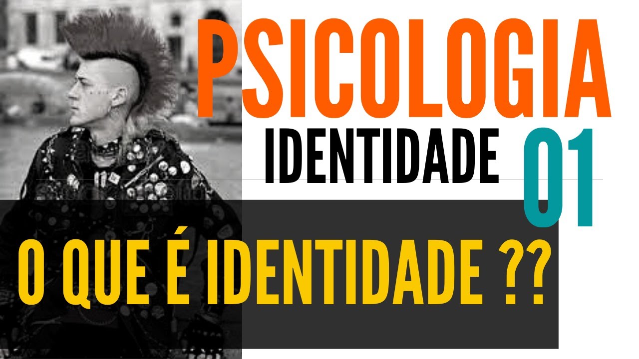 01 - O QUE É IDENTIDADE ??? / PSICOLOGIA E IDENTIDADE