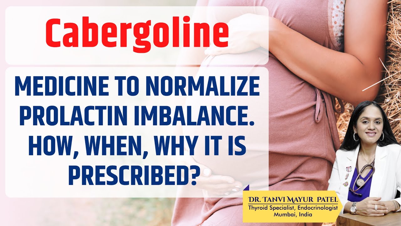 Cabergoline Medicine to normalize Prolactin imbalance, How,when,why it is prescribed