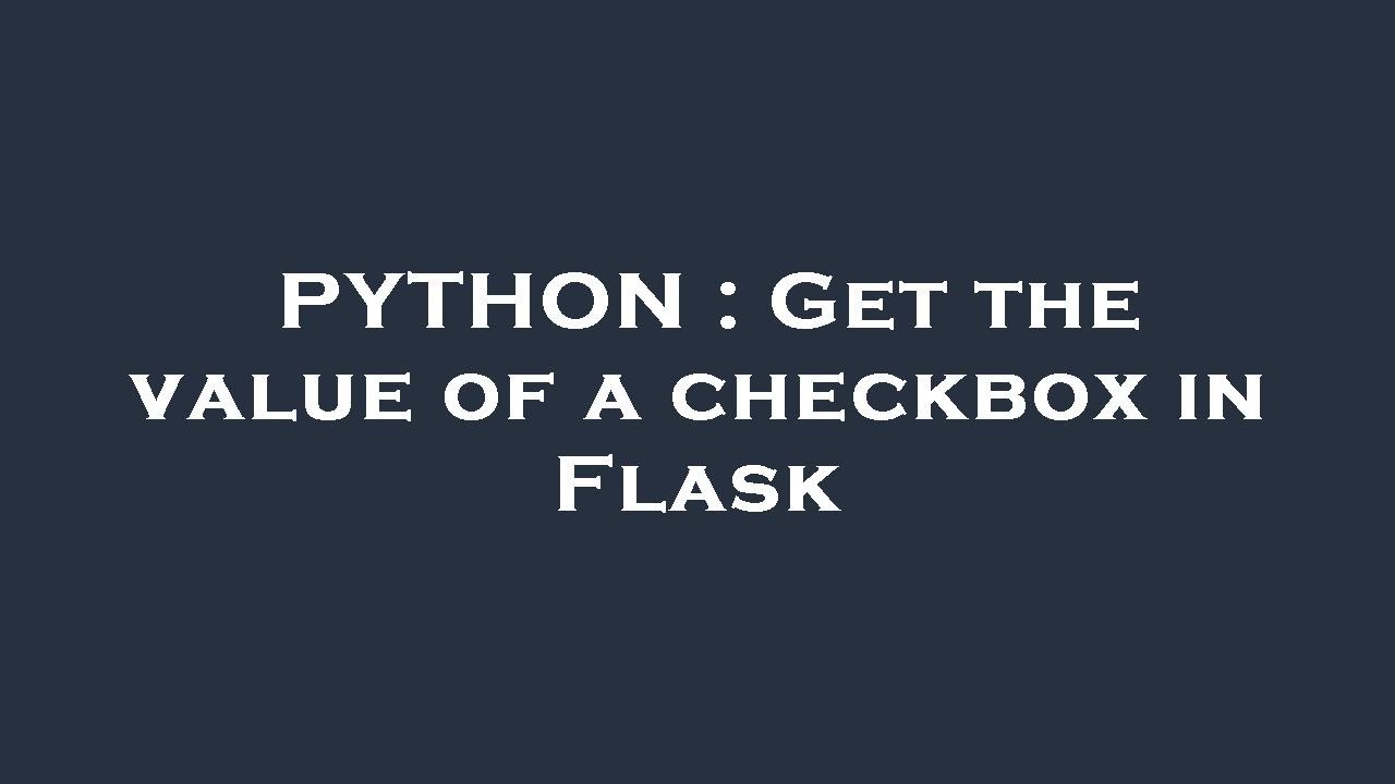 PYTHON : Get the value of a checkbox in Flask