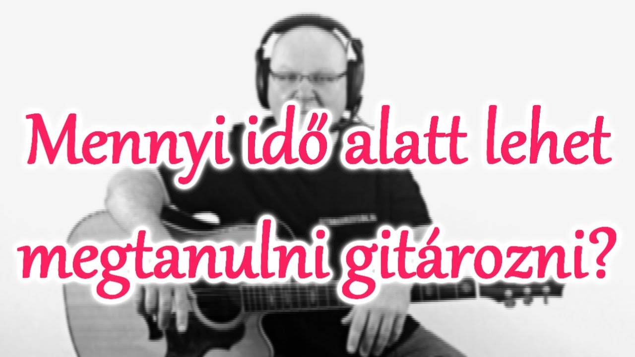 Mennyi idő alatt lehet megtanulni gitározni?